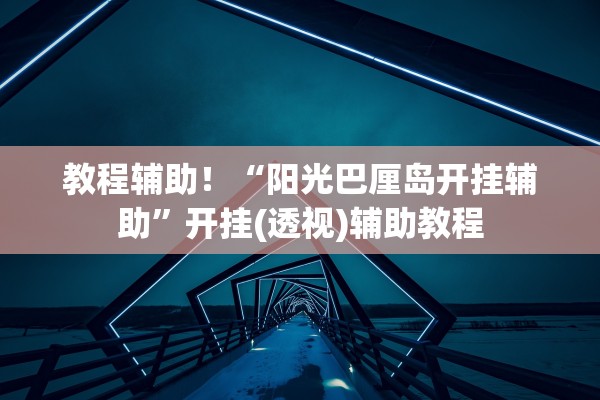 教程辅助！“阳光巴厘岛开挂辅助	”开挂(透视)辅助教程