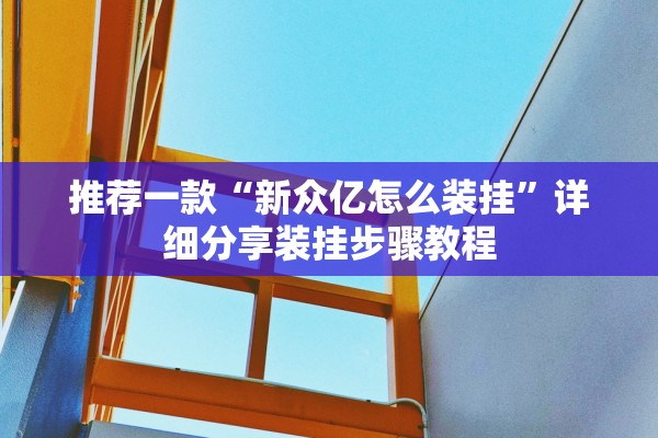 推荐一款“新众亿怎么装挂”详细分享装挂步骤教程