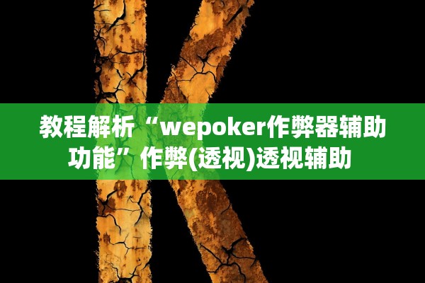 教程解析“wepoker作弊器辅助功能	”作弊(透视)透视辅助 