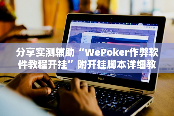 分享实测辅助“WePoker作弊软件教程开挂	”附开挂脚本详细教程-知乎