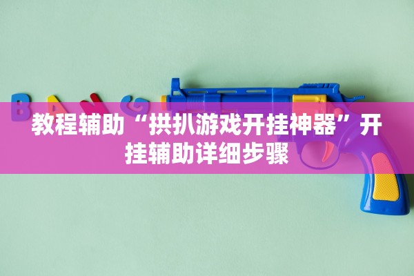 教程辅助“拱扒游戏开挂神器”开挂辅助详细步骤