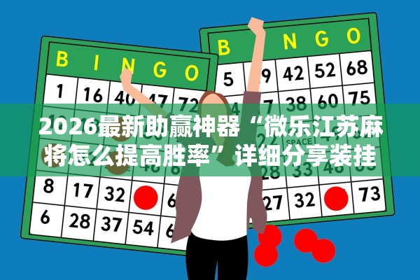2026最新助赢神器“微乐江苏麻将怎么提高胜率”详细分享装挂步骤