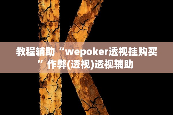 教程辅助“wepoker透视挂购买”作弊(透视)透视辅助 