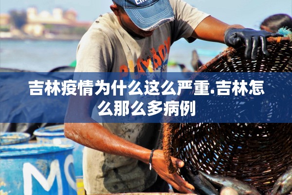 吉林疫情为什么这么严重.吉林怎么那么多病例