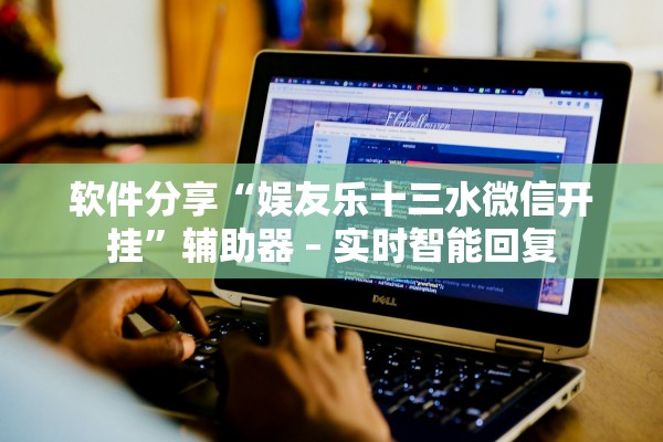 软件分享“娱友乐十三水微信开挂	”辅助器 – 实时智能回复
