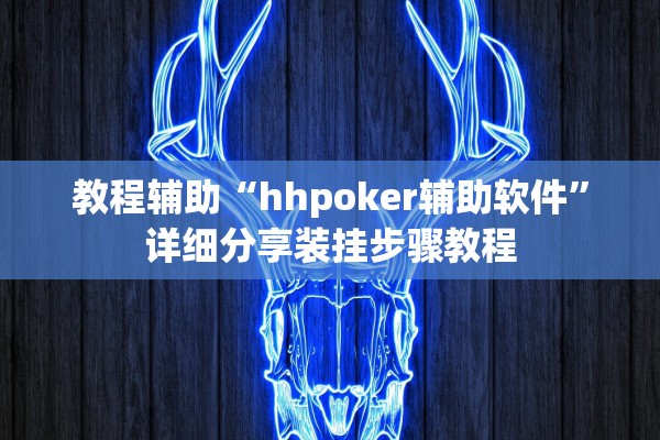 教程辅助“hhpoker辅助软件”详细分享装挂步骤教程