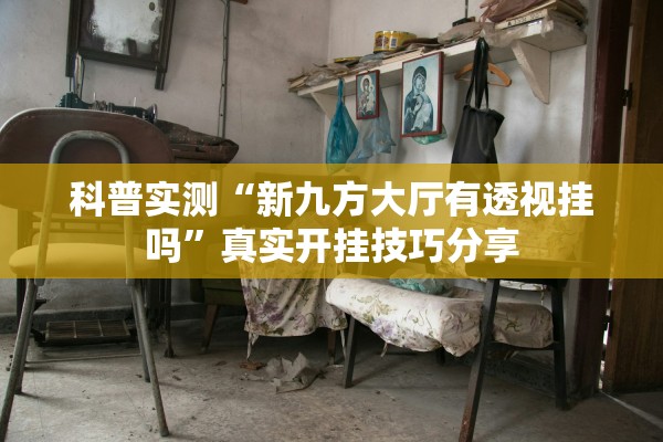 科普实测“新九方大厅有透视挂吗”真实开挂技巧分享