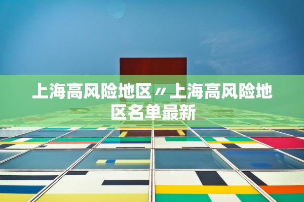 上海高风险地区〃上海高风险地区名单最新