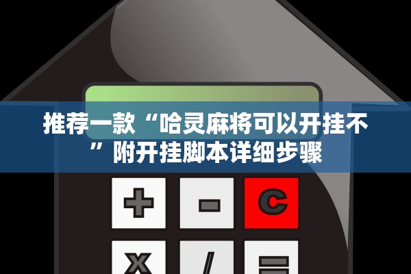 推荐一款“哈灵麻将可以开挂不”附开挂脚本详细步骤