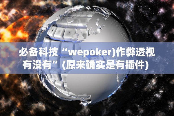 必备科技“wepoker)作弊透视有没有”(原来确实是有插件) 