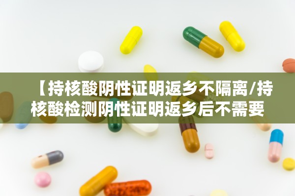 【持核酸阴性证明返乡不隔离/持核酸检测阴性证明返乡后不需要隔离】