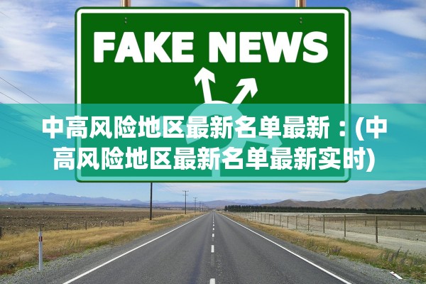 中高风险地区最新名单最新︰(中高风险地区最新名单最新实时)