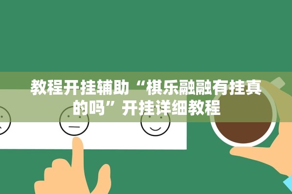 教程开挂辅助“棋乐融融有挂真的吗”开挂详细教程