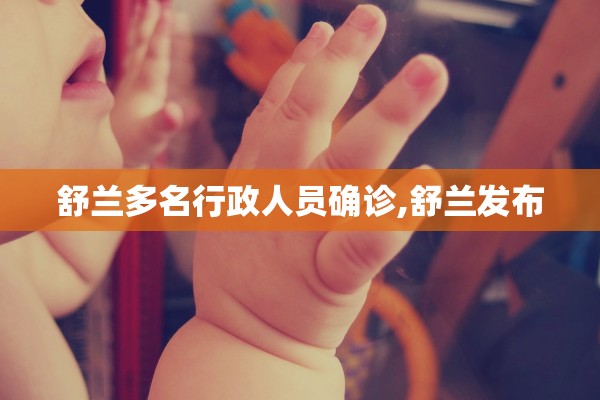 舒兰多名行政人员确诊,舒兰发布