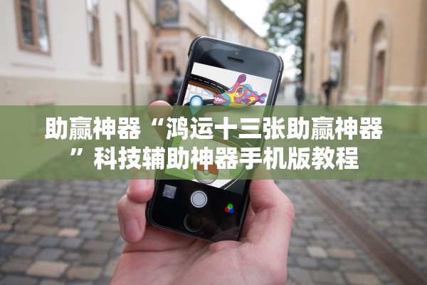 助赢神器“鸿运十三张助赢神器”科技辅助神器手机版教程