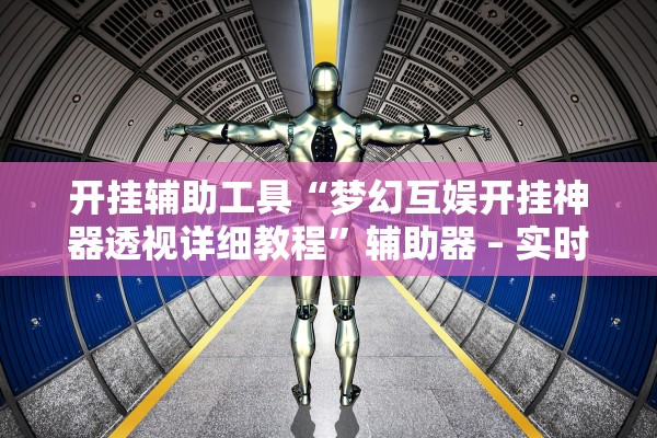 开挂辅助工具“梦幻互娱开挂神器透视详细教程	”辅助器 – 实时智能回复