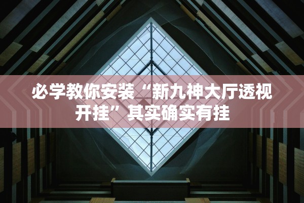 必学教你安装“新九神大厅透视开挂”其实确实有挂