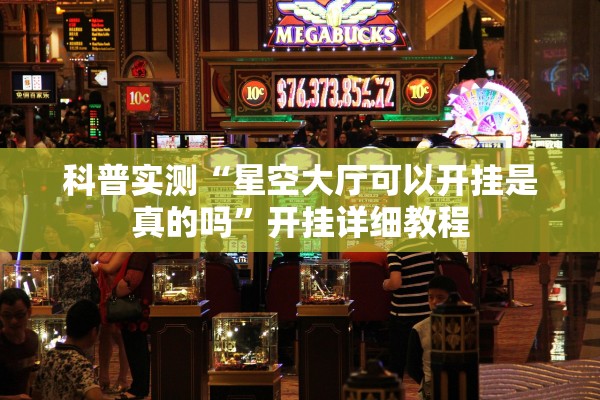 科普实测“星空大厅可以开挂是真的吗	”开挂详细教程