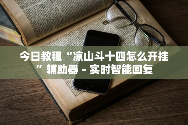 今日教程“凉山斗十四怎么开挂	”辅助器 – 实时智能回复