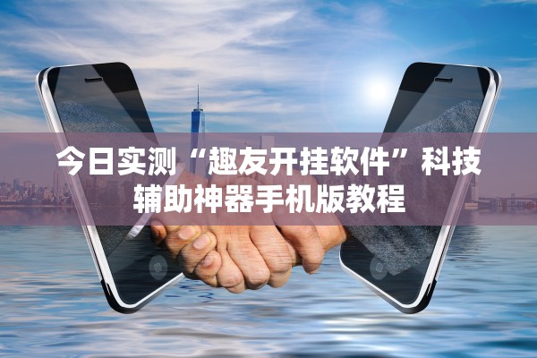 今日实测“趣友开挂软件	”科技辅助神器手机版教程