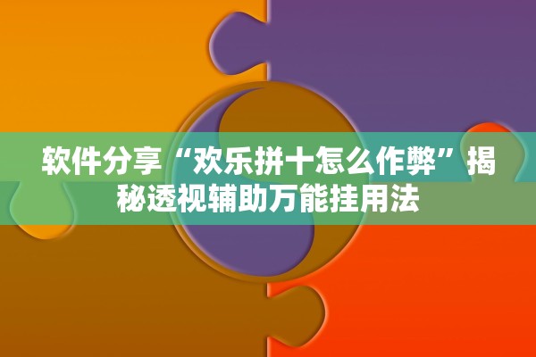 软件分享“欢乐拼十怎么作弊”揭秘透视辅助万能挂用法