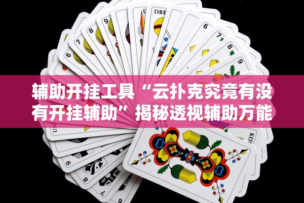 辅助开挂工具“云扑克究竟有没有开挂辅助”揭秘透视辅助万能挂用法