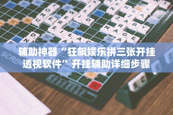 辅助神器“狂飙娱乐拼三张开挂透视软件”开挂辅助详细步骤