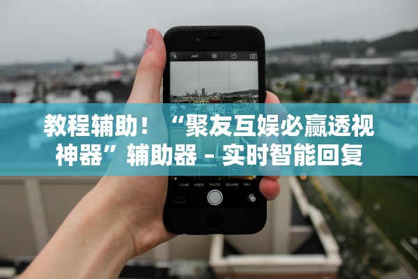 教程辅助！“聚友互娱必赢透视神器”辅助器 – 实时智能回复