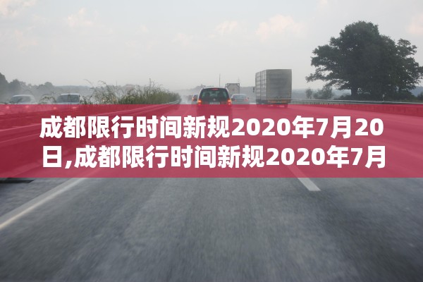 成都限行时间新规2020年7月20日,成都限行时间新规2020年7月29日