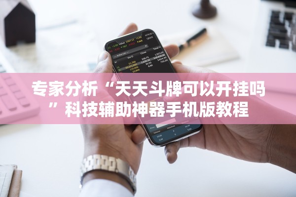 专家分析“天天斗牌可以开挂吗”科技辅助神器手机版教程