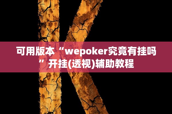 可用版本“wepoker究竟有挂吗	”开挂(透视)辅助教程