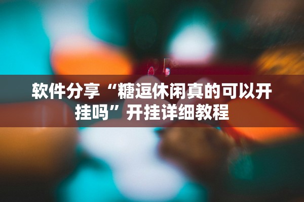 软件分享“糖逗休闲真的可以开挂吗”开挂详细教程
