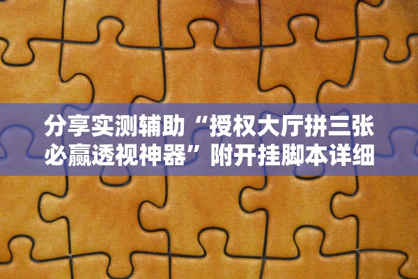 分享实测辅助“授权大厅拼三张必赢透视神器”附开挂脚本详细教程-知乎