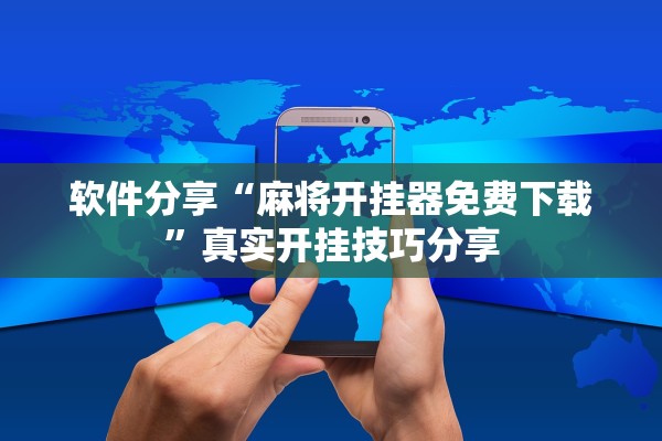 软件分享“麻将开挂器免费下载”真实开挂技巧分享