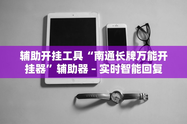 辅助开挂工具“南通长牌万能开挂器”辅助器 – 实时智能回复