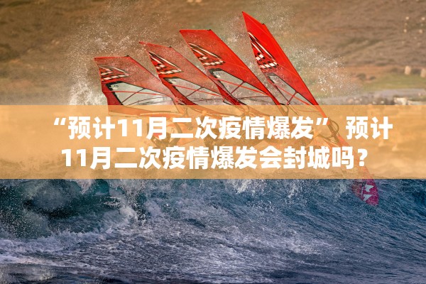 “预计11月二次疫情爆发	” 预计11月二次疫情爆发会封城吗？