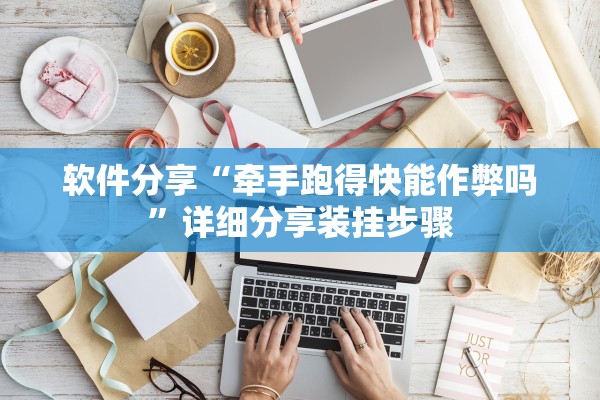 软件分享“牵手跑得快能作弊吗”详细分享装挂步骤