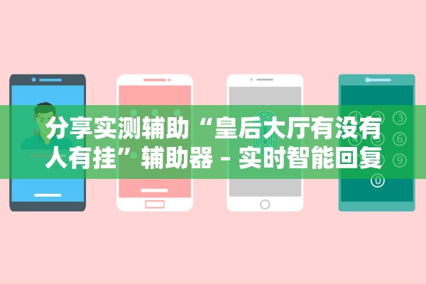 分享实测辅助“皇后大厅有没有人有挂”辅助器 – 实时智能回复