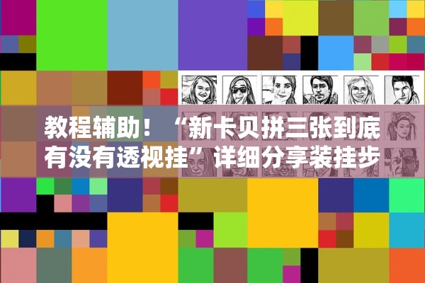 教程辅助！“新卡贝拼三张到底有没有透视挂”详细分享装挂步骤