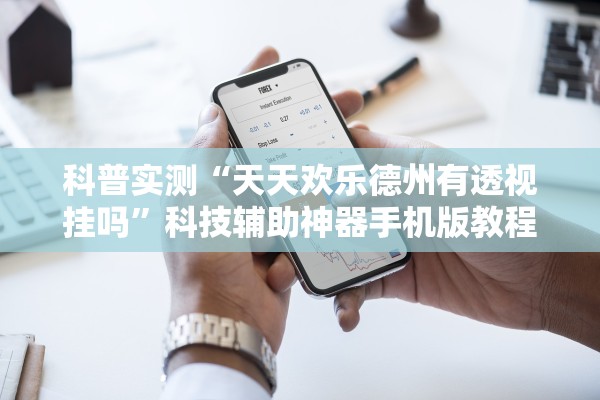 科普实测“天天欢乐德州有透视挂吗”科技辅助神器手机版教程