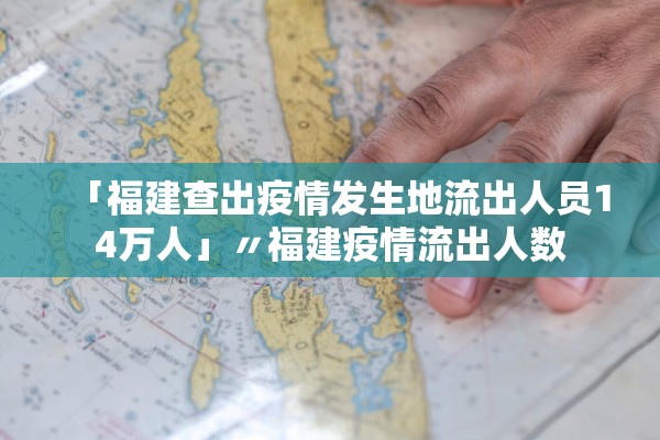 「福建查出疫情发生地流出人员14万人」〃福建疫情流出人数