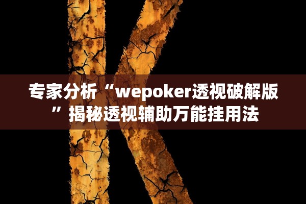 专家分析“wepoker透视破解版 	”揭秘透视辅助万能挂用法