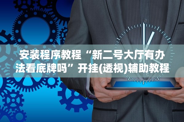 开挂辅助工具“天天游戏开挂神器	”揭秘透视辅助万能挂用法