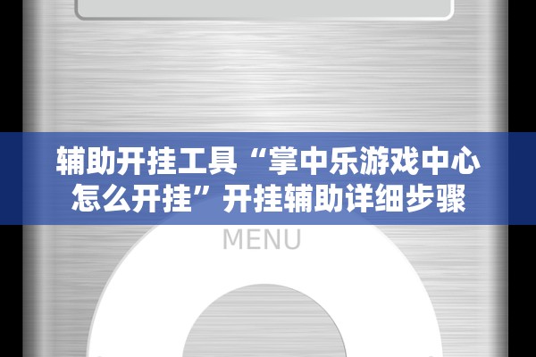辅助开挂工具“掌中乐游戏中心怎么开挂”开挂辅助详细步骤