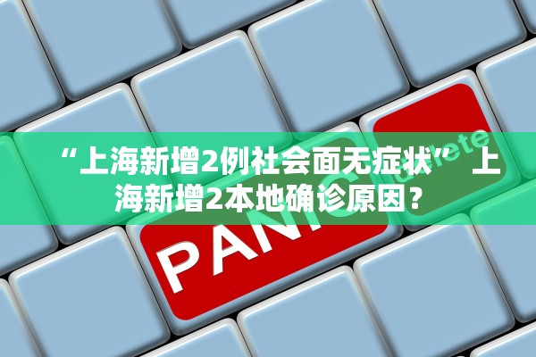“上海新增2例社会面无症状” 上海新增2本地确诊原因？