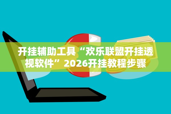 开挂辅助工具“欢乐联盟开挂透视软件”2026开挂教程步骤