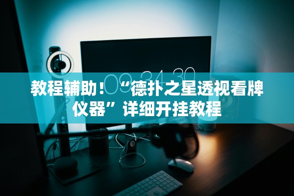 教程辅助！“德扑之星透视看牌仪器”详细开挂教程