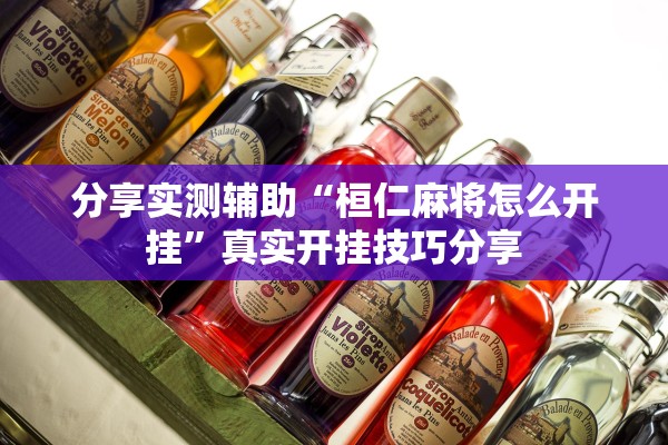 分享实测辅助“桓仁麻将怎么开挂”真实开挂技巧分享