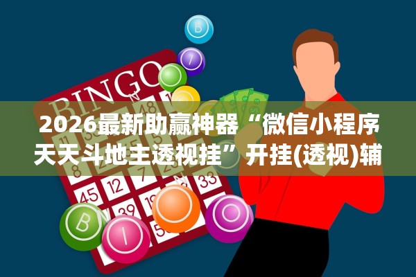 2026最新助赢神器“微信小程序天天斗地主透视挂”开挂(透视)辅助教程