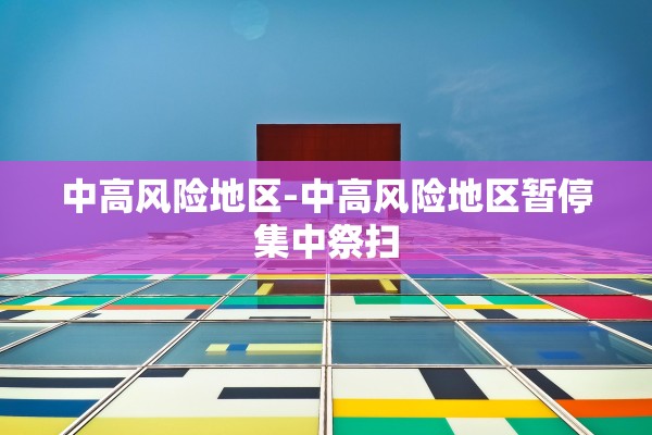 中高风险地区-中高风险地区暂停集中祭扫